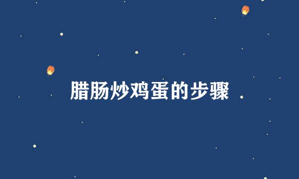 腊肠炒鸡蛋的步骤