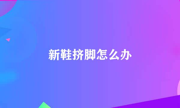 新鞋挤脚怎么办
