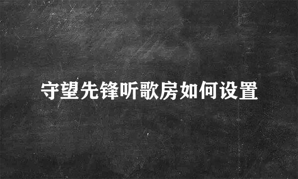 守望先锋听歌房如何设置