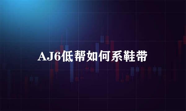AJ6低帮如何系鞋带