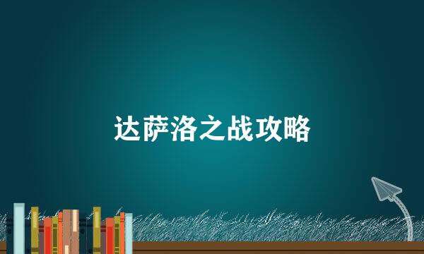 达萨洛之战攻略