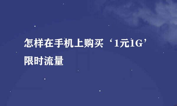 怎样在手机上购买‘1元1G’限时流量