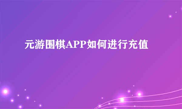 元游围棋APP如何进行充值