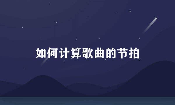 如何计算歌曲的节拍