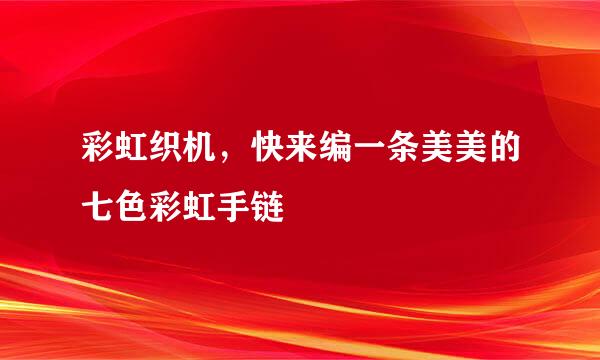 彩虹织机，快来编一条美美的七色彩虹手链