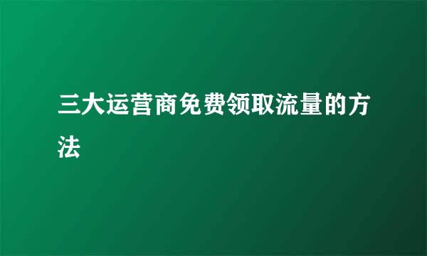 三大运营商免费领取流量的方法