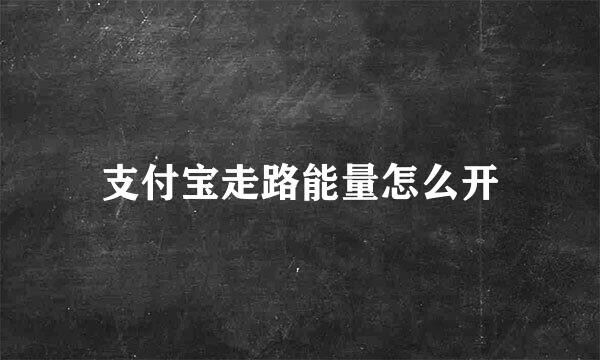 支付宝走路能量怎么开
