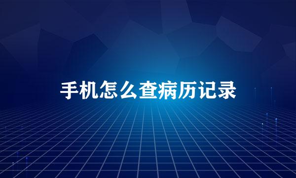 手机怎么查病历记录