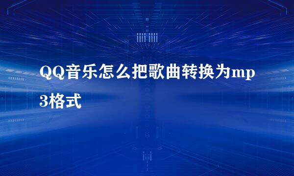 QQ音乐怎么把歌曲转换为mp3格式