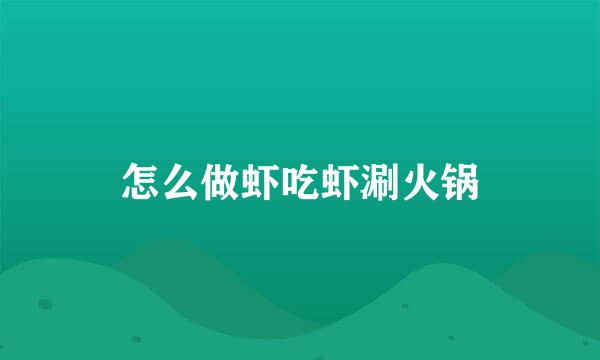怎么做虾吃虾涮火锅