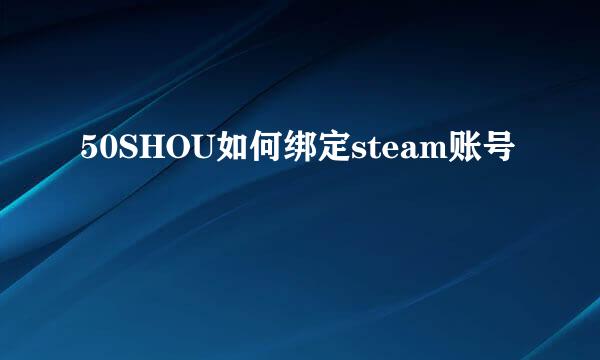 50SHOU如何绑定steam账号