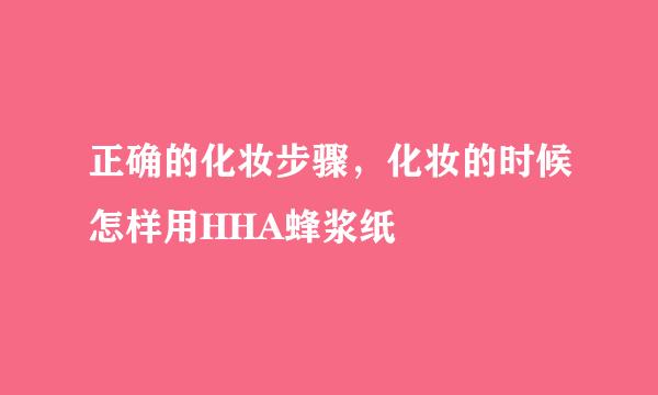 正确的化妆步骤，化妆的时候怎样用HHA蜂浆纸