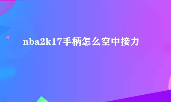 nba2k17手柄怎么空中接力