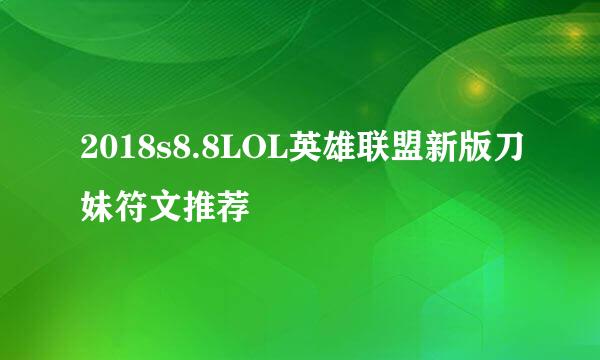 2018s8.8LOL英雄联盟新版刀妹符文推荐