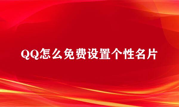 QQ怎么免费设置个性名片