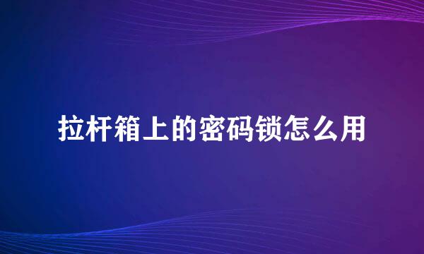 拉杆箱上的密码锁怎么用