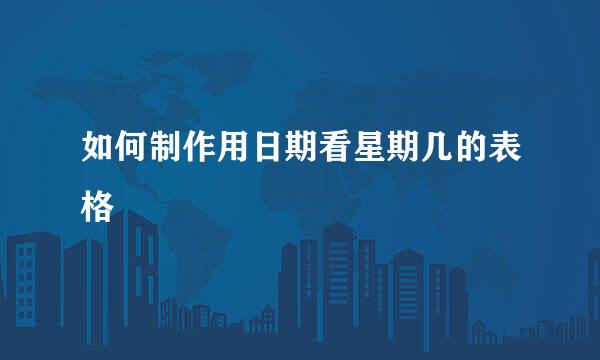 如何制作用日期看星期几的表格
