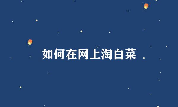 如何在网上淘白菜