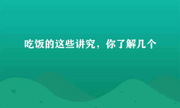 吃饭的这些讲究，你了解几个