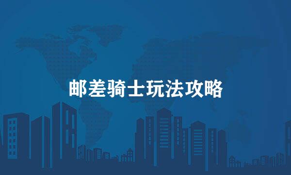 邮差骑士玩法攻略