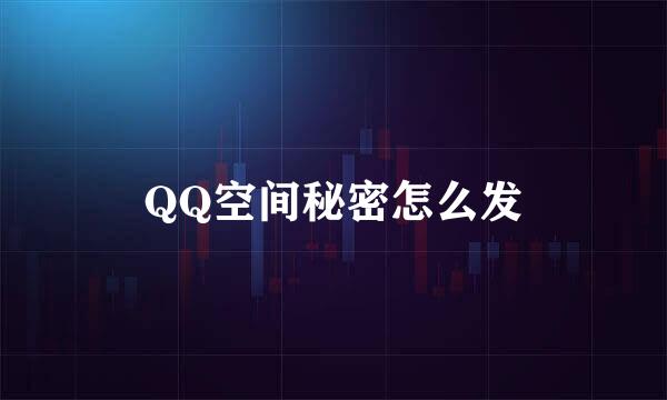 QQ空间秘密怎么发