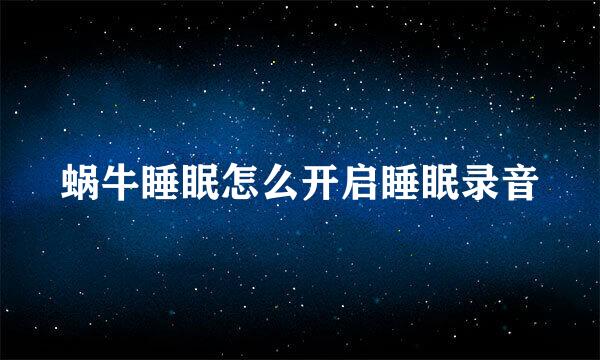 蜗牛睡眠怎么开启睡眠录音