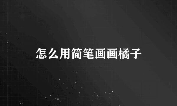 怎么用简笔画画橘子