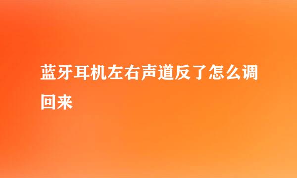 蓝牙耳机左右声道反了怎么调回来