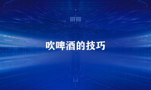 吹啤酒的技巧