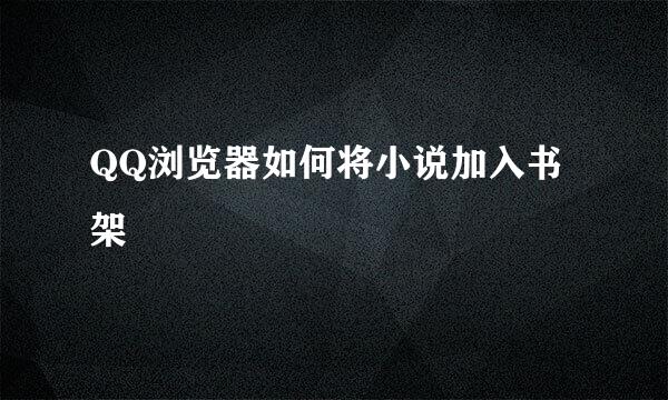QQ浏览器如何将小说加入书架