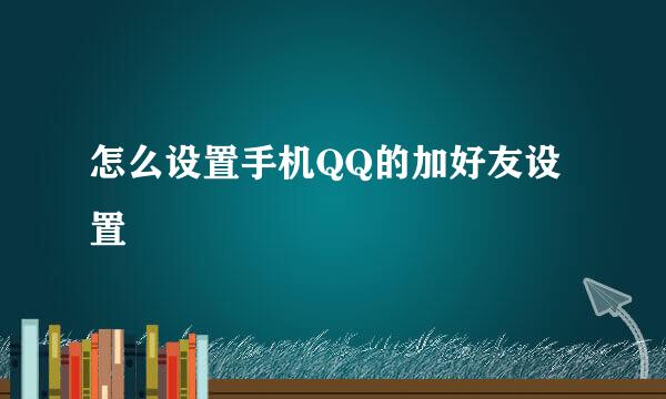 怎么设置手机QQ的加好友设置