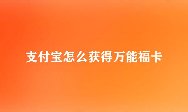 支付宝怎么获得万能福卡