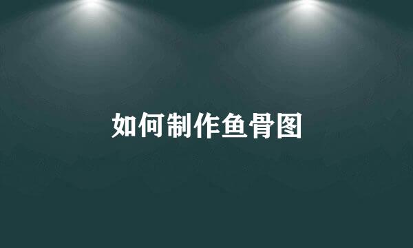 如何制作鱼骨图