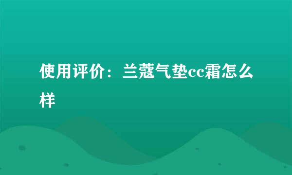 使用评价：兰蔻气垫cc霜怎么样