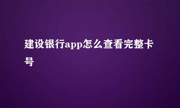 建设银行app怎么查看完整卡号