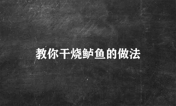 教你干烧鲈鱼的做法