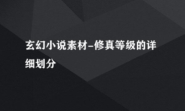 玄幻小说素材-修真等级的详细划分
