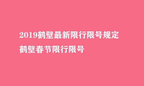 2019鹤壁最新限行限号规定 鹤壁春节限行限号
