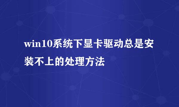 win10系统下显卡驱动总是安装不上的处理方法