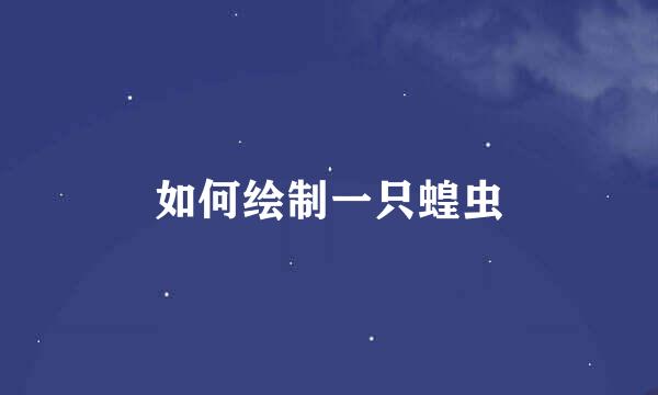 如何绘制一只蝗虫