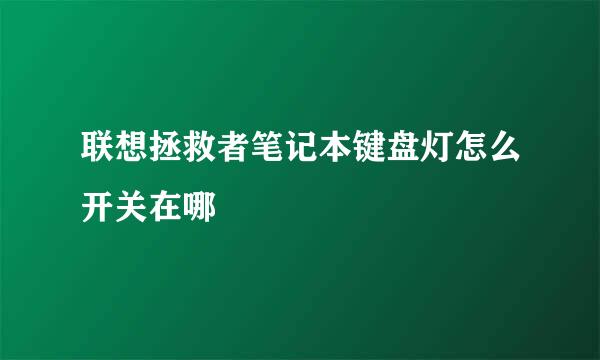 联想拯救者笔记本键盘灯怎么开关在哪