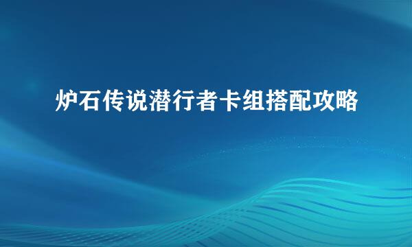 炉石传说潜行者卡组搭配攻略