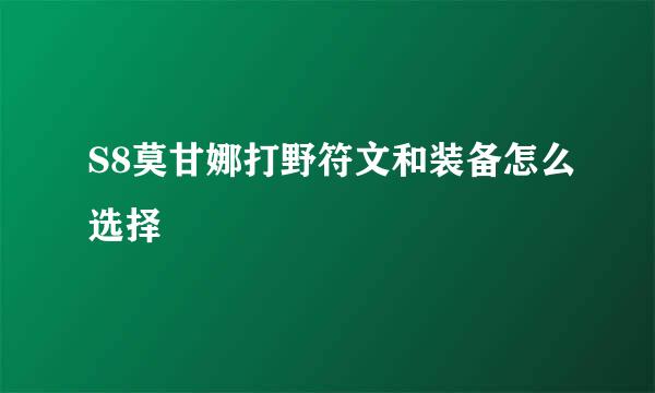 S8莫甘娜打野符文和装备怎么选择