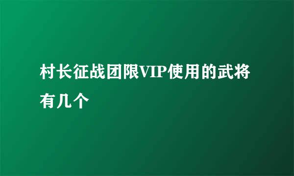 村长征战团限VIP使用的武将有几个