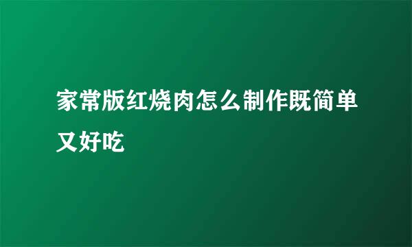 家常版红烧肉怎么制作既简单又好吃