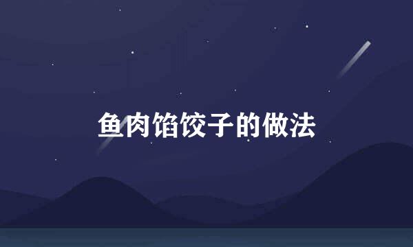 鱼肉馅饺子的做法