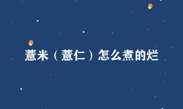 薏米（薏仁）怎么煮的烂
