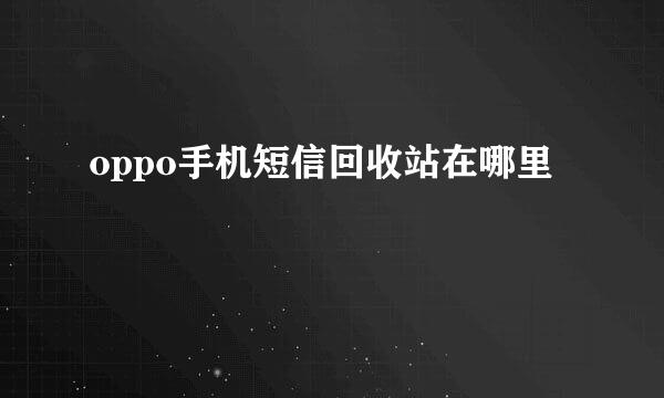 oppo手机短信回收站在哪里