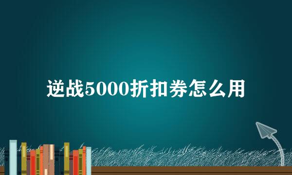 逆战5000折扣券怎么用