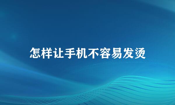 怎样让手机不容易发烫